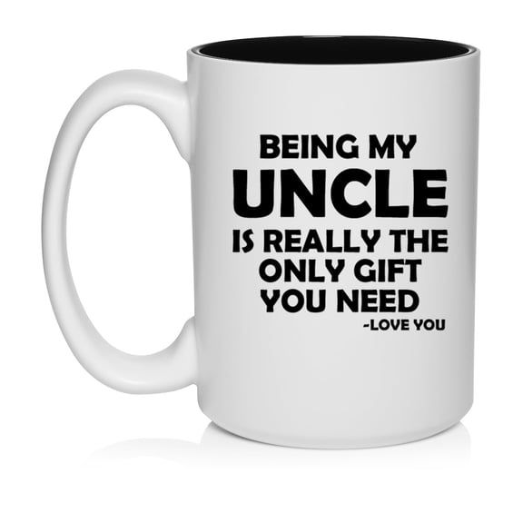 Being My Uncle Is Really The Only Gift You Need Funny Gift For Uncle (15oz White)