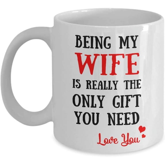 Being My Wife Is Really The Only Gift You Need Coffee Mug Wife Birthday Gift Anniversary Her Women Lover Valentine Day Tea Cup Christmas Xmas