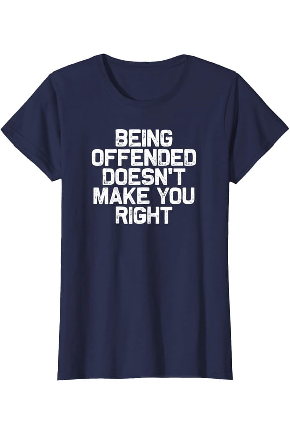 Being Offended Doesn'T Make You Right Ladies' Crewneck T-Shirt Unisex Full Size S-5XL