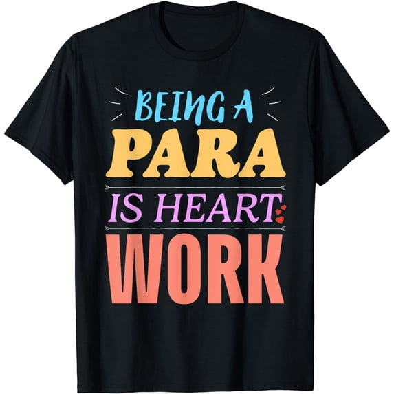 Being Para Is A Work Of Heart Education Assistant Teacher T-Shirt