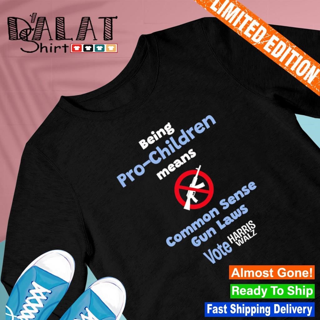 Being Pro Children Means Common Sense Gun Laws Vote Kamala Harris Shirt