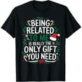 thumbnail image 1 of Being Related To Me Is The Only Gift You Need Christmas T-Shirt, 1 of 4