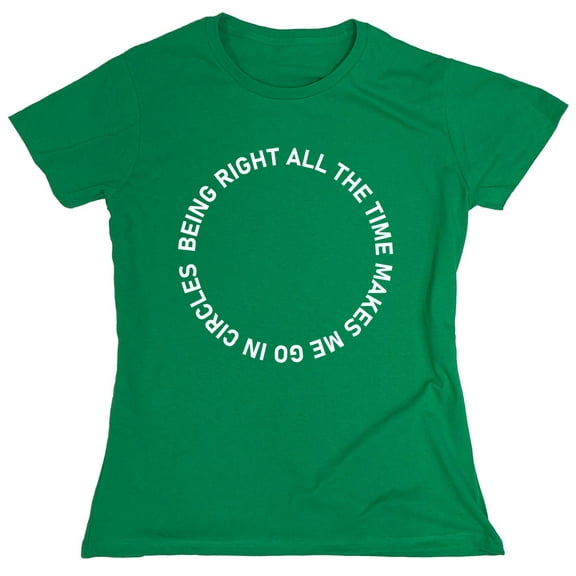 Being Right All The Time Makes Me Go In Circles Sarcastic Humor Novelty Funny Women's Casual Tees