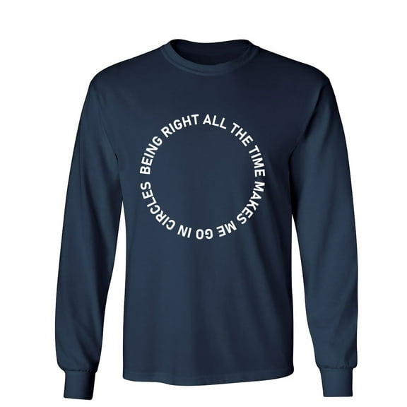 Being Right All The Time Makes Me Go In Circles Sarcastic Humor Novelty Men's Long Sleeve Shirts