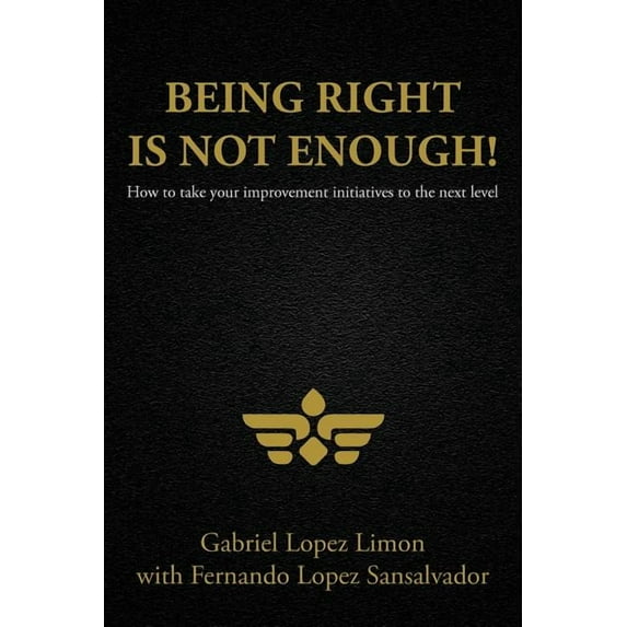 Being Right Is Not Enough! : How to Take Your Improvement Initiatives to the Next Level (Paperback)