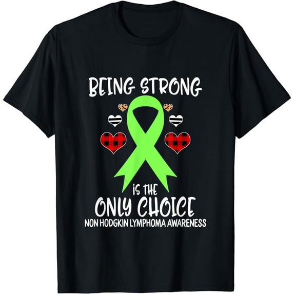 Being Strong is the Only Choice Non Hodgkin Lymphoma Ribbon T-Shirt