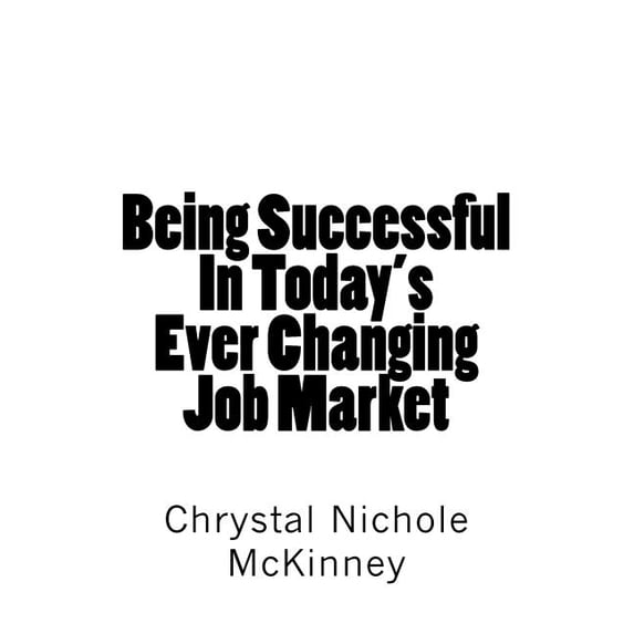 Being Successful in Today's Ever Changing Job Market