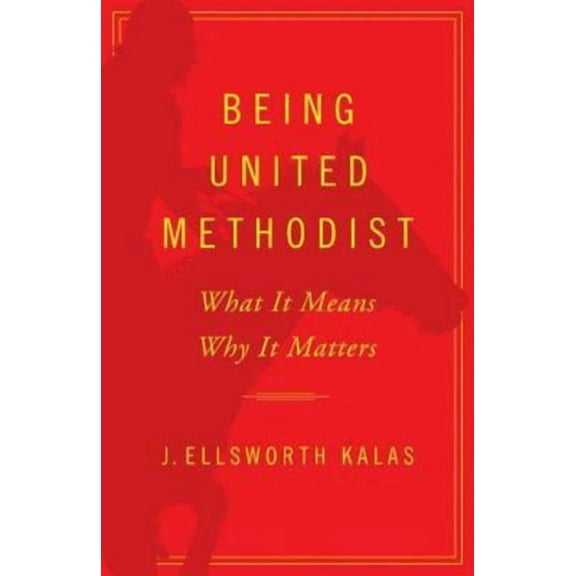 Being United Methodist: What It Means, Why It Matters (Paperback) by J Ellsworth Kalas