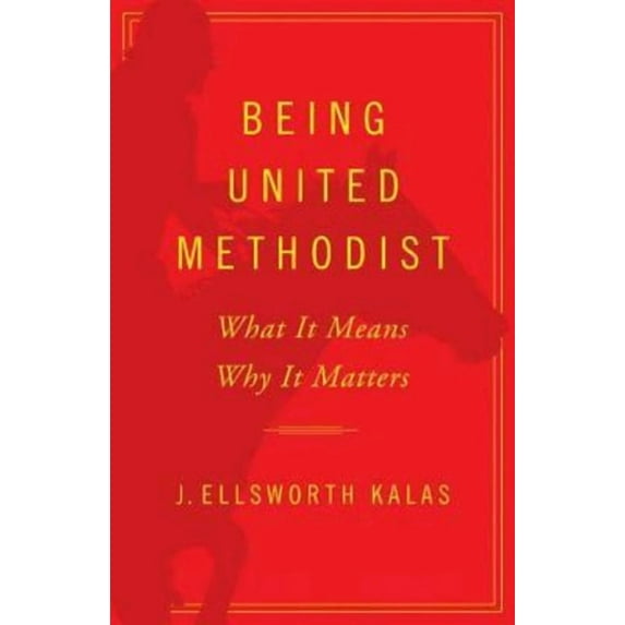 Being United Methodist: What It Means, Why It Matters (Paperback) by J Ellsworth Kalas