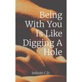 thumbnail image 1 of Being With You Is Like Digging A Hole, (Paperback), 1 of 1