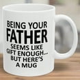 thumbnail image 1 of Being Your Father Seems Like Gift Enough Holiday Birthday Family Coffee Mugs 11oz 15oz, Gift for Him, Gift for Her, Holiday Mugs, Christmas Mug, 1 of 5