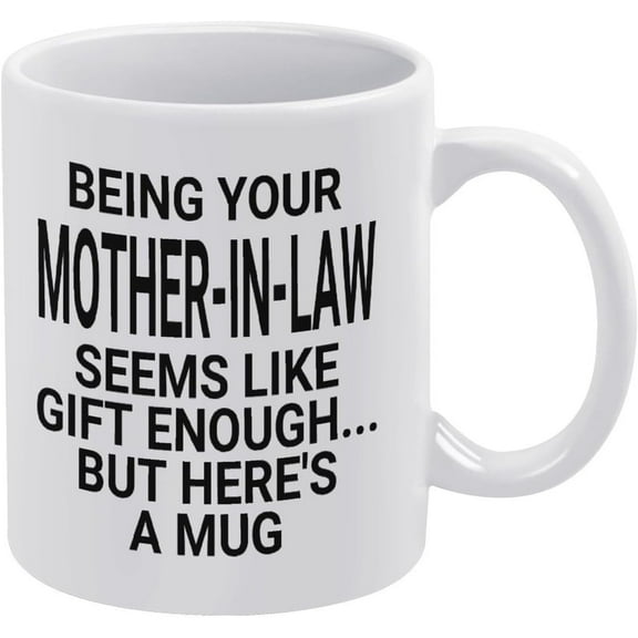 Being Your Mother-In-Law Seems Like Gift Enough Coffee Mug 11 Oz Tea Cup For Men & Women | Unique Gift Idea | White