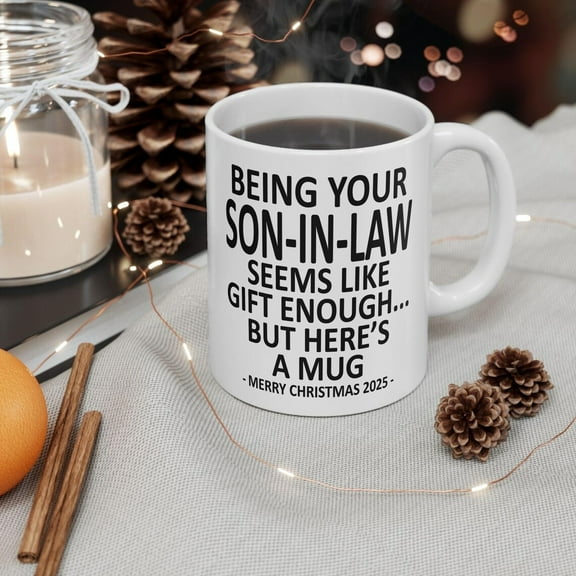 Being Your Son-In-Law Seems Like Gift Enough But Here's a Mug 11oz Funny Christmas 2025 Gift Mug For Him