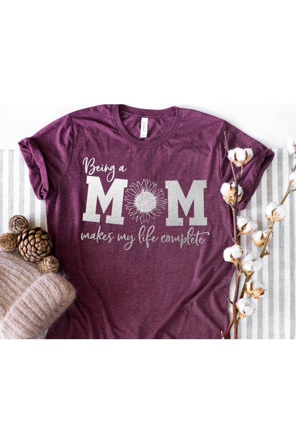 Being a Mom Makes Life Complete Shirt Funny Mom Shirt Gift for Wife Mama Shirt First Mothe
