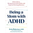 thumbnail image 1 of Being a Mom with ADHD : Reduce Stress, Manage Sensory Overwhelm, and Enjoy the Parenting Adventure (Paperback), 1 of 1