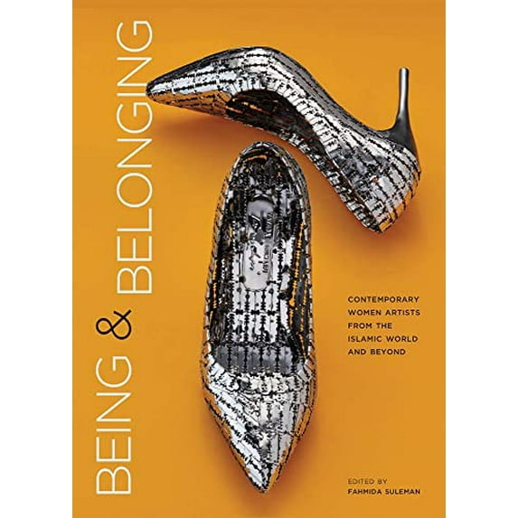 Pre-Owned Being and Belonging: Contemporary Women Artists from the Islamic World and Beyond (Hardcover) by Fahmida Suleman