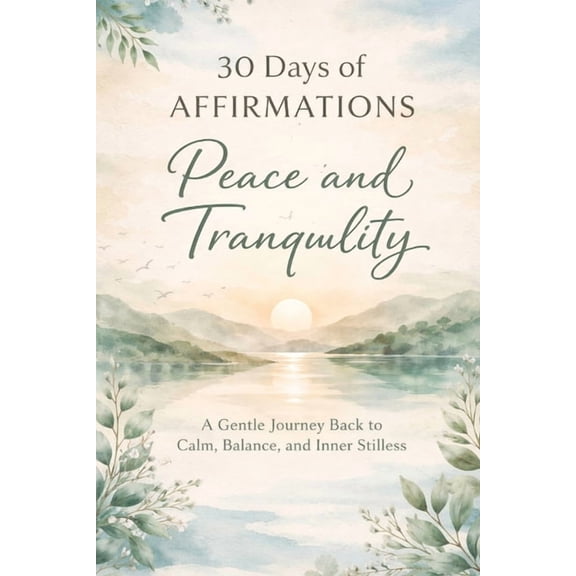 Being at Peace with Oneself. 30 Days of Affirmations: Peace and Tranquility: A Gentle Journey Back to Calm, Balance, and Inner Stillness, (Paperback)