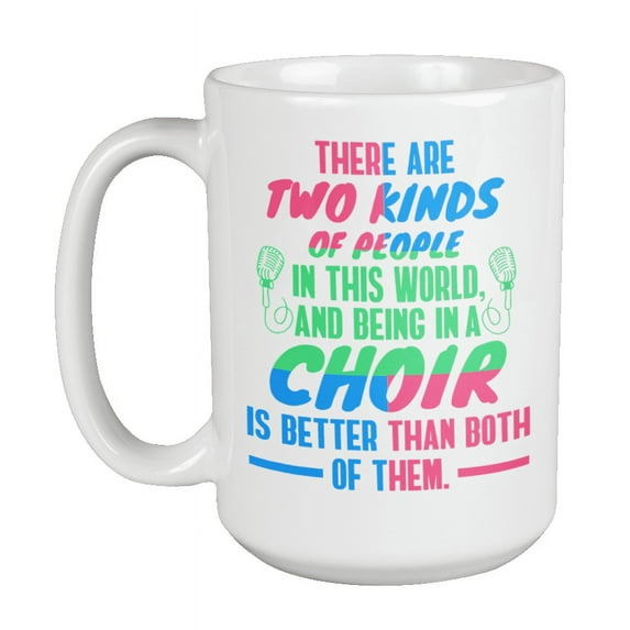 Being in a Choir Is Better Coffee & Tea Mug for Choral Singer or Member (15oz)