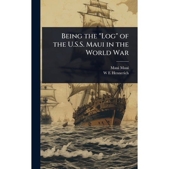 Being the "Log" of the U.S.S. Maui in the World War, (Hardcover)