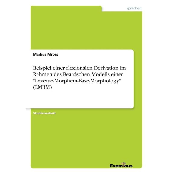 Beispiel einer flexionalen Derivation im Rahmen des Beardschen Modells einer "Lexeme-Morphem-Base-Morphology" , (Paperback)