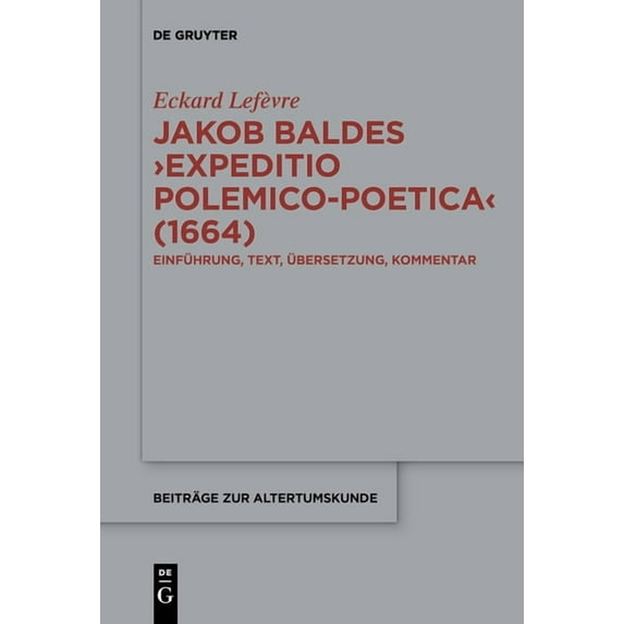 Beiträge Zur Altertumskunde Jakob Baldes >Expeditio Polemico-Poetica: Eine Satirische Verteidigung Der Lateinischen Und Neulateinischen Literatur. E, Book 366, (Paperback)