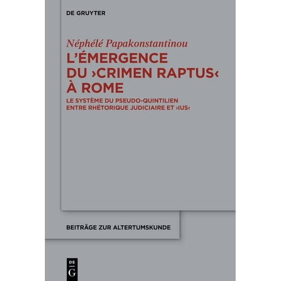 Beitrge Zur Altertumskunde L'mergence Du >Crimen Raptus: Le Systme Du Pseudo-Quintilien Entre Rhtorique Judiciaire Et >Ius, Book 418, (Hardcover)