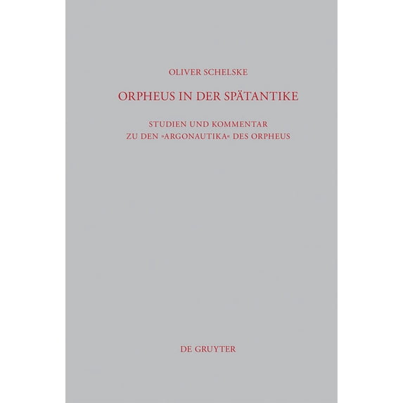 Beiträge Zur Altertumskunde Orpheus in Der Spätantike: Studien Und Kommentar Zu Den Argonautika Des Orpheus: Ein Literarisches, Religiöses Und Philo, Book 296, (Hardcover)