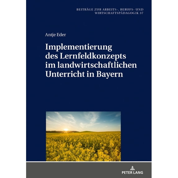 Beitraege Zur Arbeits-, Berufs- Und Wirt Implementierung Des Lernfeldkonzeptes Im Landwirtschaftlichen Unterricht in Bayern, Book 37, (Hardcover)