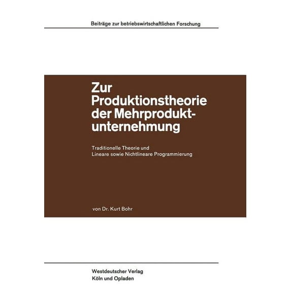 Beiträge Zur Betriebswirtschaftlichen Fo Zur Produktionstheorie Der Mehrproduktunternehmung: Traditionelle Theorie Und Lineare Sowie Nichtlineare Programmierung, Book 27, (Paperback)