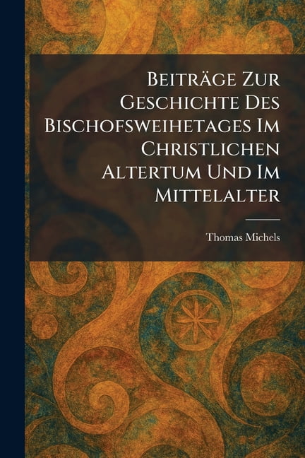BeitrÃ¤ge Zur Geschichte Des Bischofsweihetages Im Christlichen Altertum Und Im Mittelalter, (Paperback)