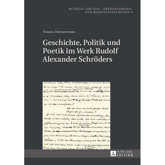 Beiträge Zur Text-, Überlieferungs- Und Bildungsgeschichte: Geschichte, Politik und Poetik im Werk Rudolf Alexander Schroeders: Kontinuitaet und Variation (Hardcover)