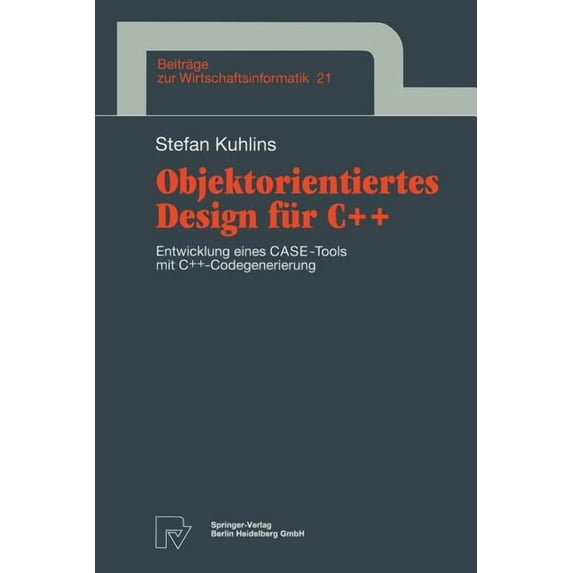 Beiträge Zur Wirtschaftsinformatik Objektorientiertes Design Für C++: Entwicklung Eines Case-Tools Mit C++ -Codegenerierung, Book 21, (Paperback)