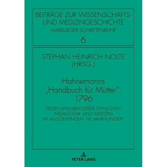 Beiträge Zur Wissenschafts- Und Medizingeschichte: Hahnemanns Handbuch fuer Muetter, 1796: Erziehungsratgeber zwischen Paedagogik und Medizin im ausgehenden 18. Jahrhundert (Hardcover)