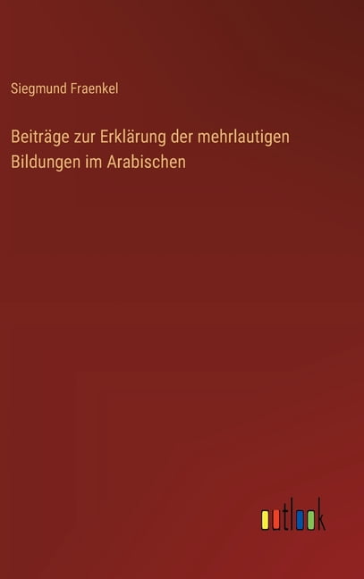 Beiträge zur Erklärung der mehrlautigen Bildungen im Arabischen ...