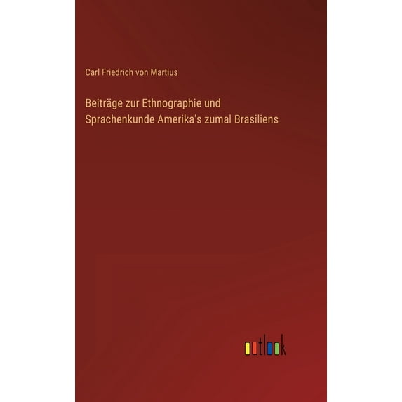 Beiträge zur Ethnographie und Sprachenkunde Amerika's zumal Brasiliens, (Hardcover)