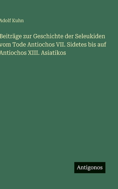 BeitrÃ¤ge zur Geschichte der Seleukiden vom Tode Antiochos VII. Sidetes bis auf Antiochos XIII. Asiatikos, (Hardcover)
