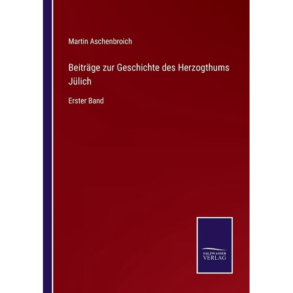 Beiträge zur Geschichte des Herzogthums Jülich : Erster Band (Paperback)