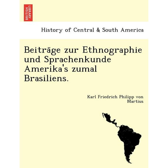 Beiträge zur Ethnographie und Sprachenkunde Amerika's zumal Brasiliens., (Paperback)