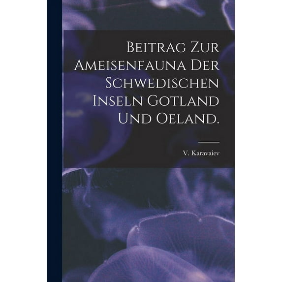 Beitrag Zur Ameisenfauna Der Schwedischen Inseln Gotland Und Oeland., (Paperback)