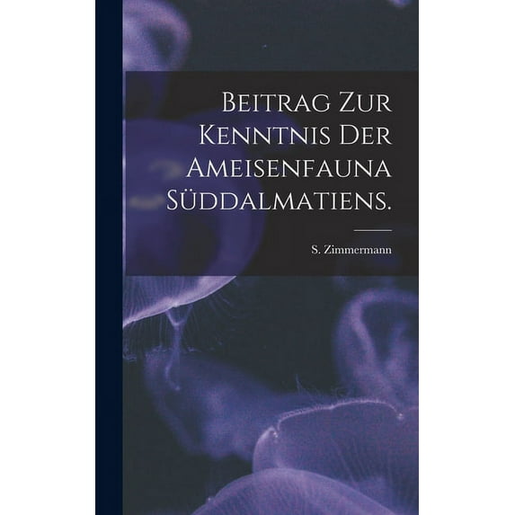 Beitrag Zur Kenntnis Der Ameisenfauna Süddalmatiens., (Hardcover)