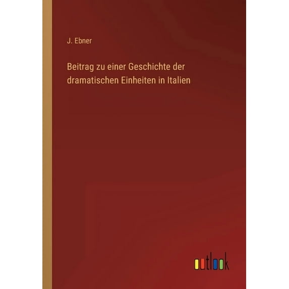Beitrag zu einer Geschichte der dramatischen Einheiten in Italien (Paperback)