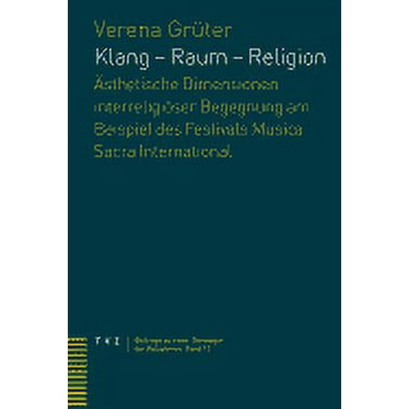 Beitrage Zu Einer Theologie der Religion Klang - Raum - Religion: Asthetische Dimensionen Interreligioser Begegnung Am Beispiel Des Festivals Musica Sacra Intern, Book 13, (Paperback)