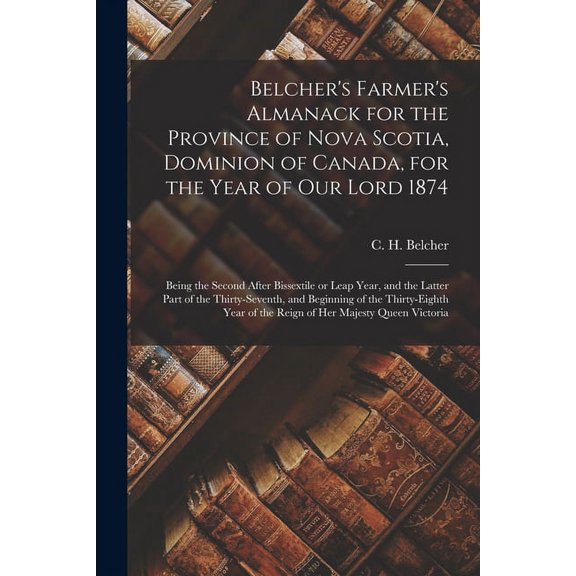 Belcher's Farmer's Almanack for the Province of Nova Scotia, Dominion of Canada, for the Year of Our Lord 1874 [microfor, (Paperback)