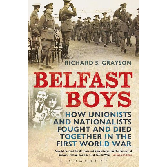 Belfast Boys: How Unionists and Nationalists Fought and Died Together in the First World War, (Paperback)