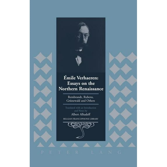 Belgian Francophone Library Ãmile Verhaeren: Essays on the Northern Renaissance: Rembrandt, Rubens, Gruenewald and Others- Translated with an Introd, Book 21, (Hardcover)