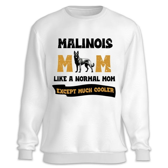 Belgian Malinois Mom Like a Normal Mom Except Much Cooler Happy Mother's Day Sweatshirt Unisex Merch Sheepdog Dog Lover Gifts - 02004