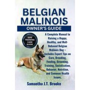 Belgian Malinois Owners Guide A Complete Manual to Raising a Happy, Healthy, and Well-Behaved Belgian Malinois Dog - I, Paperback