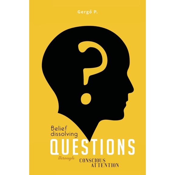 Belief Dissolving Questions Through Conscious Attention (Paperback)