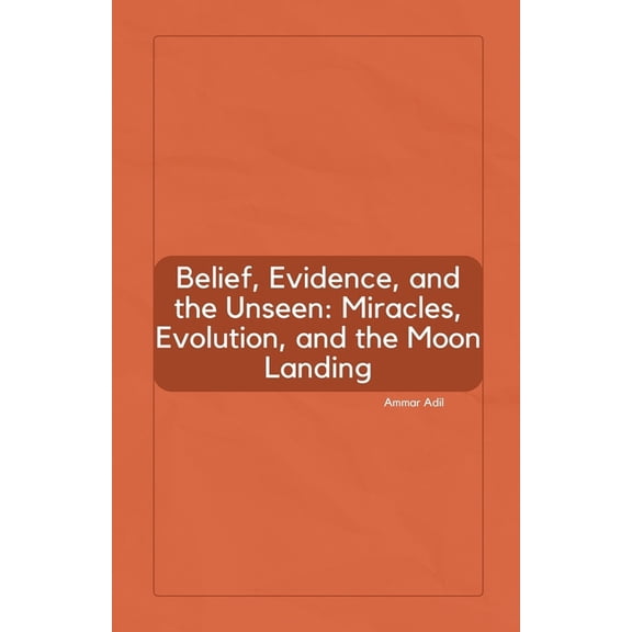 Belief, Evidence, and the Unseen: Miracles, Evolution, and the Moon Landing, (Paperback)