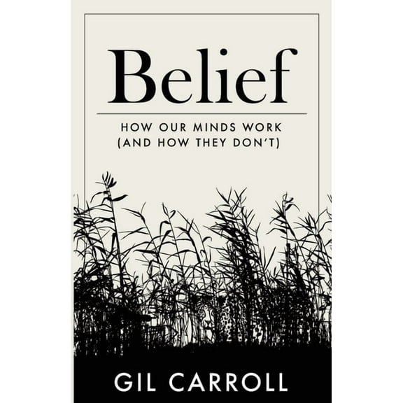 Belief: How Our Minds Work (and How They Don't), (Paperback)